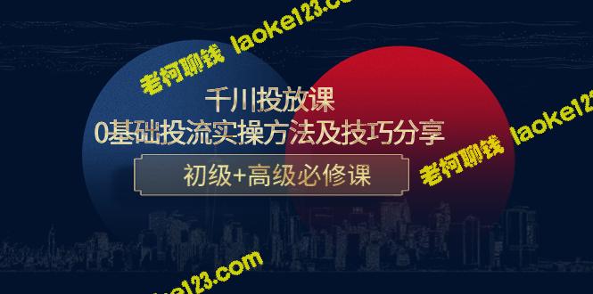 千川投放课：0基础投流实操技巧分享（初级+高级必修）-老柯聊钱