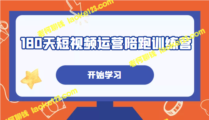 180天IP账号搭建训练营，助你从零到一打造个人短视频运营-老柯聊钱