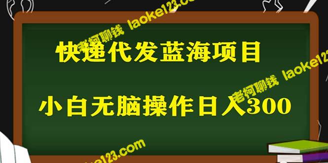 2023最新快递代发项目：小白照抄零成本也能轻松300+-老柯聊钱