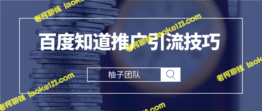 百度知道引流技巧：轻松上万粉丝的秘诀【附视频教程】-老柯聊钱