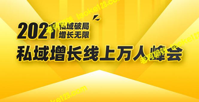 2021私域增长峰会：6位大咖分享私域最新实战经验-老柯聊钱