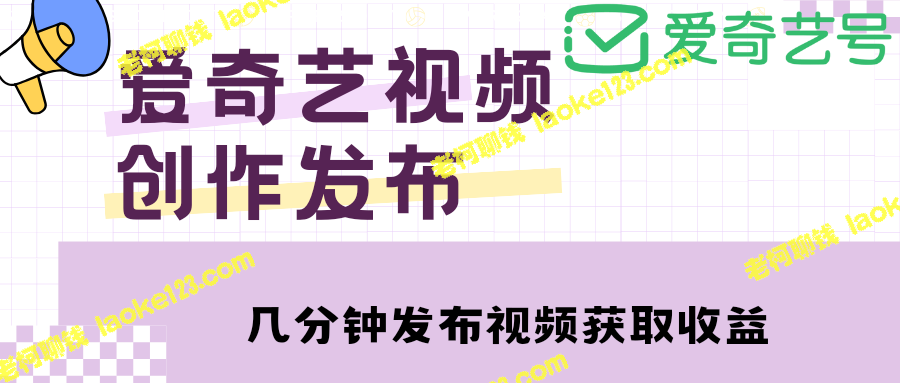 爱奇艺号视频快速发布攻略，轻松月入10000+【原创经验分享】-老柯聊钱