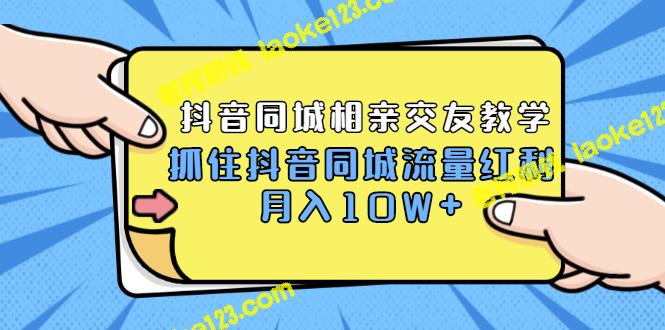 2021抖音同城交友实战教学，月入10W+！-老柯聊钱