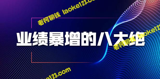 8个妙招让业绩狂飙，销售人员精通的高技能（9课视频教程）-老柯聊钱