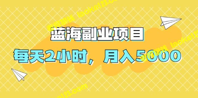 蓝海副业项目，轻松月入5000，亲测可行！-老柯聊钱