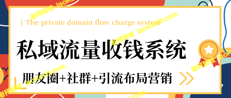 私域流量收益系统课程：12节朋友圈、社群与引流营销课精简版-老柯聊钱