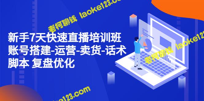 7天直播培训班：账号搭建、运营、卖货、话术，14节复盘优化-老柯聊钱