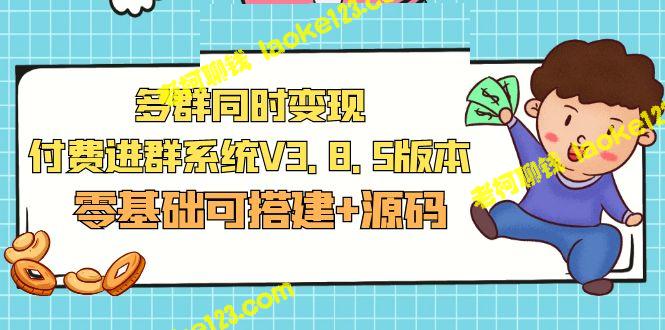 1288元多群付费进群系统V3.8.5，可零基础搭建和获取源码-老柯聊钱