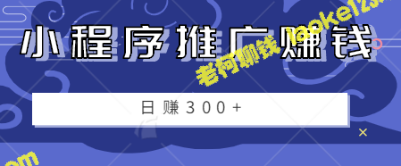 零成本零门槛的小程序推广赚钱项目，一部手机日赚300+【视频教程】-老柯聊钱