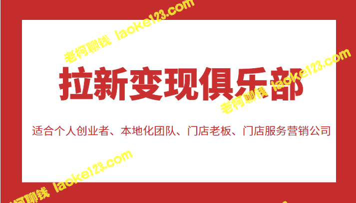 拉新变现俱乐部：适合创业者、团队、门店老板和营销公司-老柯聊钱