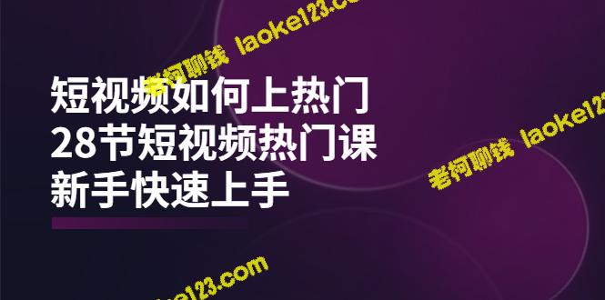 新手如何快速上手短视频制作，突破播放量瓶颈，上热门（28节课）