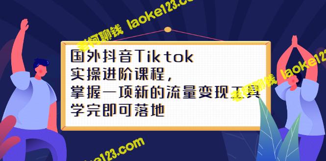 掌握国外Tiktok变现技巧，快速获得更多流量-老柯聊钱