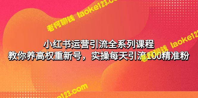 小红书运营全系列课程：教你养高权真粉，实操每日引流100人-老柯聊钱