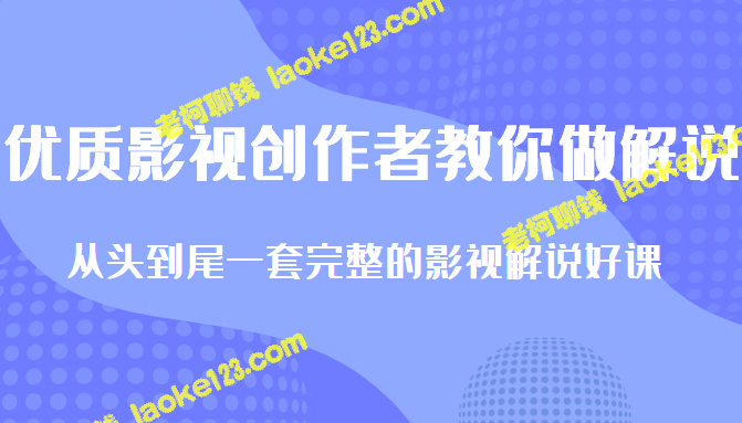 优质影视创作者带你玩转解说变现，全套解说课教你轻松入门，配备软件工具。-老柯聊钱