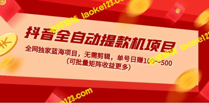 抖音全自动提款机项目：无需剪辑，独家蓝海日赚100-500(可批量矩阵)