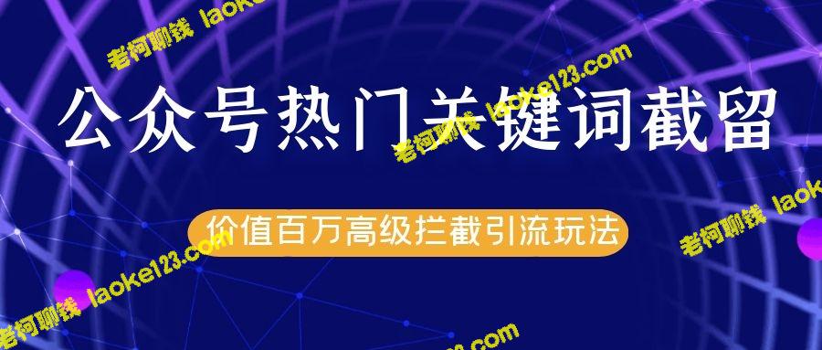 公号热关键词引流实战课，百万高级拦截玩法！-老柯聊钱