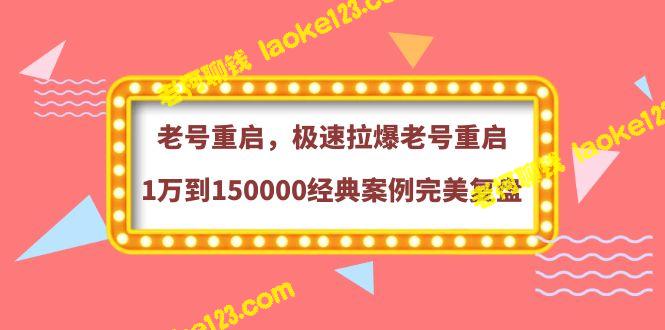 老号重启，快速拉升1万到150000，完美案例解析（价值388元）-老柯聊钱