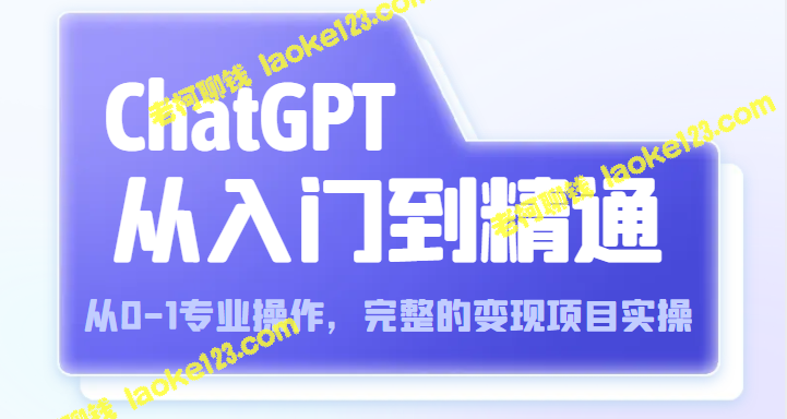 ChatGPT入门到精通：完整变现实操（视频+文档）-老柯聊钱