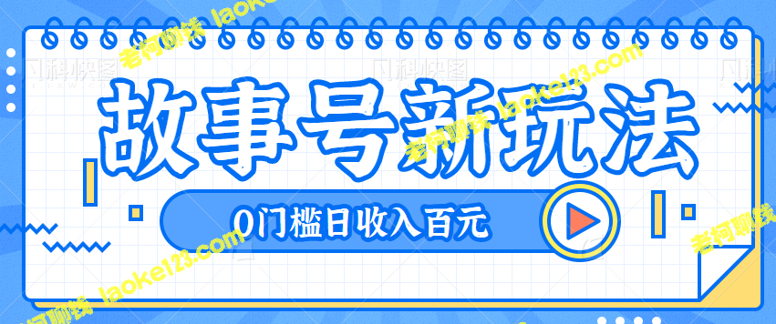 零门槛玩法：教你轻松实现不露脸故事号日收入百元【视频教程】-老柯聊钱