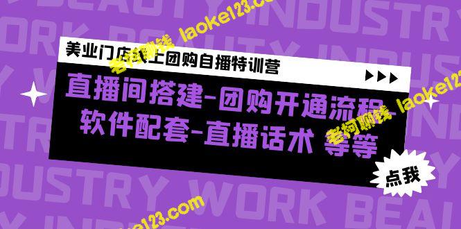 美业门店线上团购自播特训营：直播搭建-团购流程-软件话术-老柯聊钱