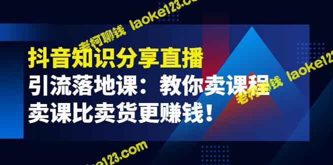 《抖音直播教你如何赚取更多利润》：掌握课程销售技巧，实现比销售产品更高的收益！-老柯聊钱