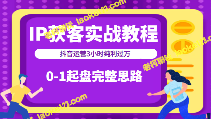 抖音运营实战教程：3小时纯利过万，0-1起盘思路！（原创精简，价值498元）-老柯聊钱