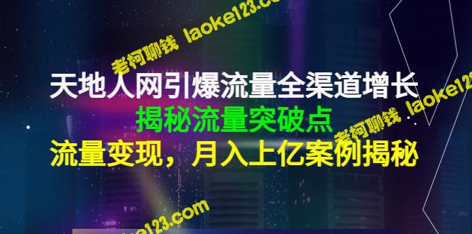 揭秘天地人网流量破点与月入上亿变现案例-老柯聊钱