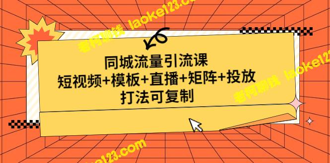 同城流量引流课：短视频+模板+直播+投放打法-老柯聊钱