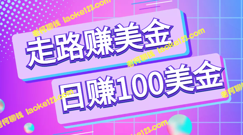 走路就能赚美金，CPA推广每日赚100美元【视频教程】-老柯聊钱