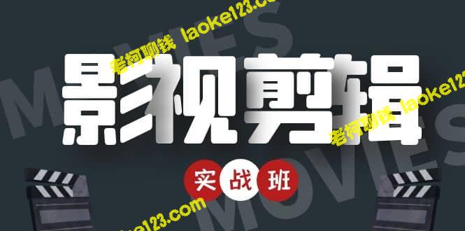 影视剪辑实战班：从零到热门，教你搭建账号、制作爆款视频并带货-老柯聊钱