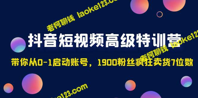 抖音高级特训营：0到1启动账号，疯狂卖货7位数粉丝-老柯聊钱