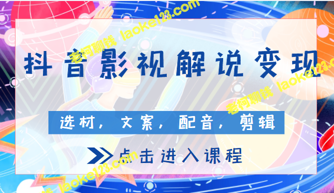 抖音影视解说变现课程：原创选材、文案、配音、剪辑全套软件-老柯聊钱