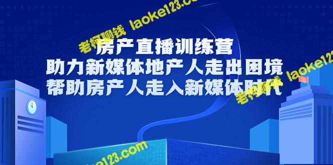 房产直播训练营：新媒体助力房产人突围-老柯聊钱