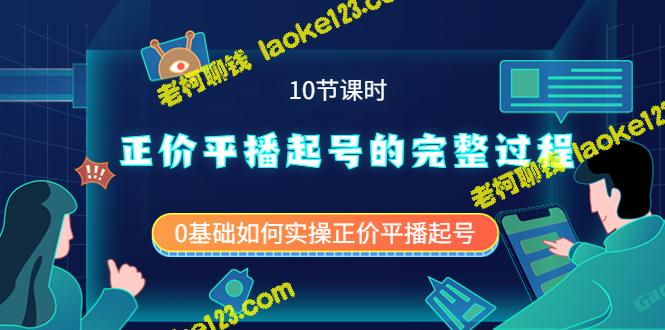 正价平播起号完整过程：0基础如何实操（10课时）-老柯聊钱