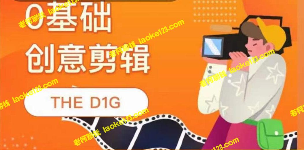 D1G零基础创意剪辑课 – 创意剪辑实操课完整版（无水印）-老柯聊钱