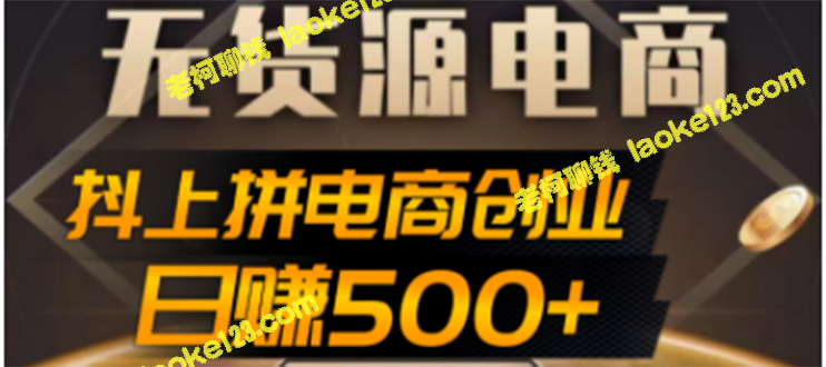 抖上拼无货源电商创业项目，日赚500+的成功案例分享-老柯聊钱