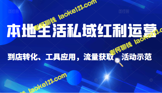 精简标题：本地生活私域运营课：流量获取，工具使用与店铺转化全方位教学-老柯聊钱