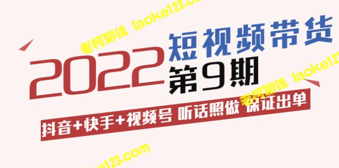 短视频带货：抖音+快手+视频号，保证高效出单！（价值3299元）-老柯聊钱