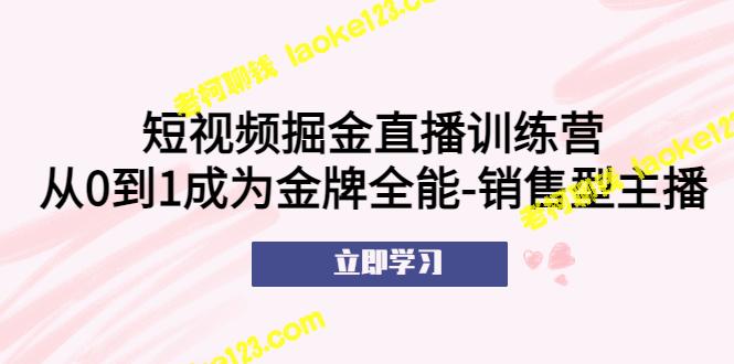 短视频掘金直播训练营：0到1成为金牌全能主播-老柯聊钱