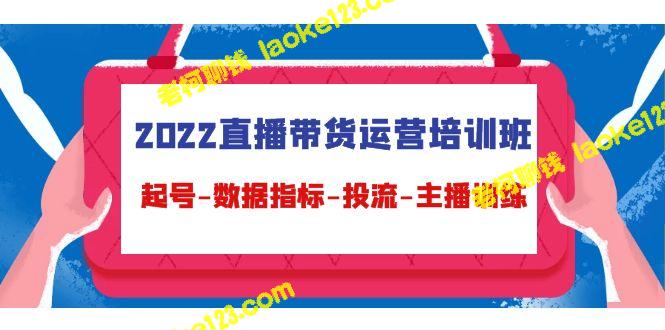 2022直播带货培训班：运营数据、投放流量、主播训练-老柯聊钱