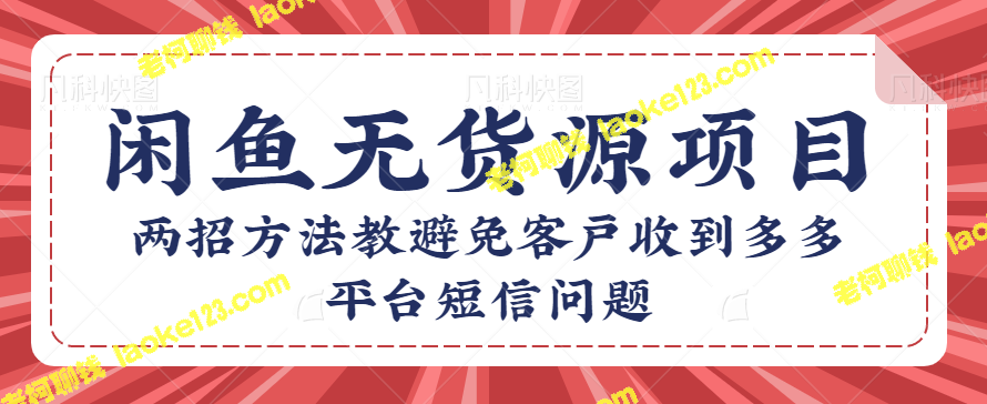 咸鱼店铺无货源项目：避免客户受到平台短信的两种方法【视频教程】-老柯聊钱