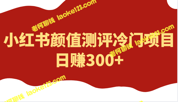 小红书日赚300+的外面颜值测评项目-老柯聊钱