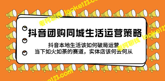 如何运营城市生活团购抖音，解决抖音本地生活难题，实体店转型的方向-老柯聊钱