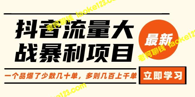 抖音流量大战：品牌爆单项目，单量可达数百上千，原价1288。 – 老柯聊钱-老柯聊钱