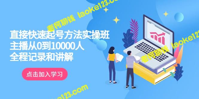 主播从0到10000人：快速起号实操班-老柯聊钱