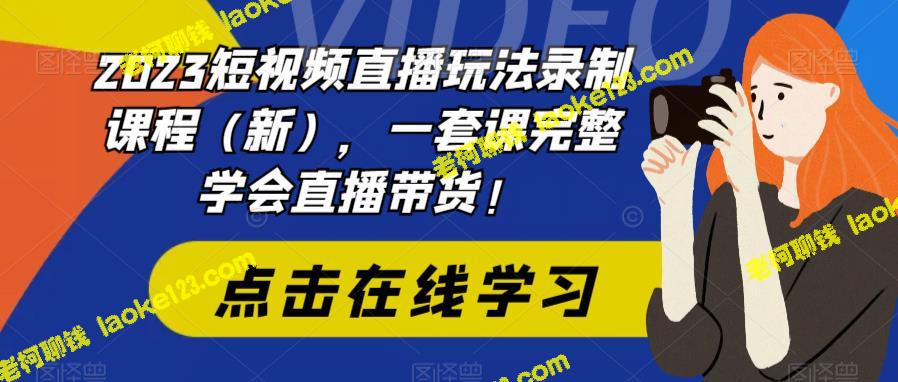 【2023】直播带货课，一套既新又全的短视频录制教程！ – 老柯聊钱-老柯聊钱