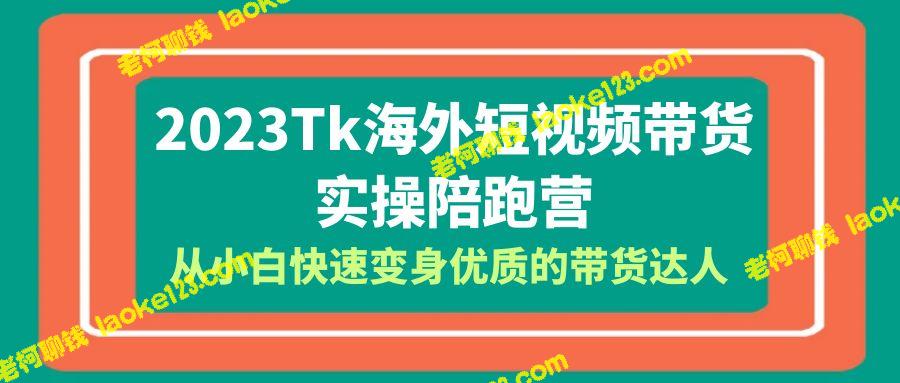 2023年，Tk海外短视频实操陪跑营，助你快速成为优质带货达人。 – 老柯聊钱-老柯聊钱