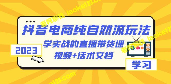 2023年抖音电商自然流玩法：实战直播带货课 – 老柯聊钱-老柯聊钱