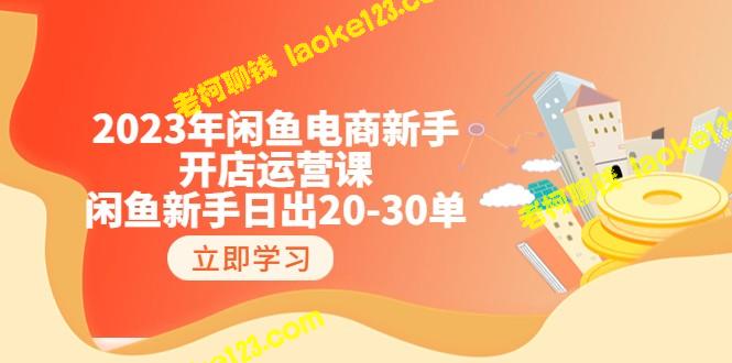 2023年闲鱼电商新手开店实战课：日均20-30单！ – 老柯聊钱-老柯聊钱