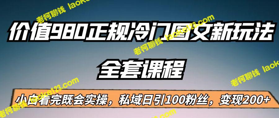 正规冷门图文新玩法，引100粉丝变现200+。-老柯聊钱